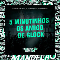 5 Minutinhos - Os Amigo de Glock - MC MN & MC Denny & DJ Vn de Cariacica & DJ Wg o Mago