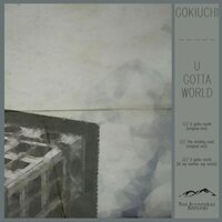 U Gotta World - Gokiuchi & & My Mother Say