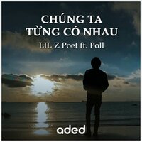 Chúng Ta Từng Có Nhau - Lil Zpoet & Poll
