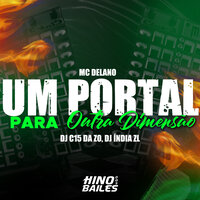 Um Portal para Outra Dimensão - Mc Delano & DJ C15 da ZO & Dj India ZL