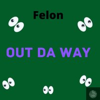 Out Da, Way - Felon