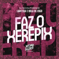 Faz o Xerepix - Laritssa & DJ FUMINHO & BOLA DE FOGO & DJ K2