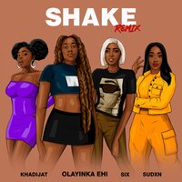 Shake - Olayinka Ehi & Khadijat & Six & Sudxn