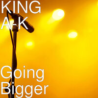 Going Bigger - KING A-K