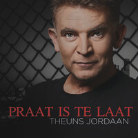 Praat is te laat - Theuns Jordaan