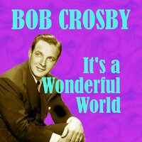 It's a Wonderful World - Bob Crosby