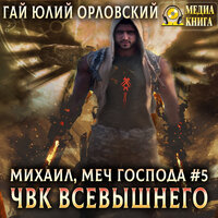 Гай Юлий Орловский. «ЧВК Всевышнего. Серия "Михаил, Меч Господа". Книга #5». Часть 11 - Александр Чернов