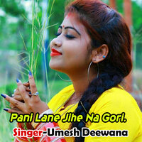 Pani Lane Jihe Na Gori. - Umesh Deewana