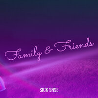 Family & Friends - Sick Snse