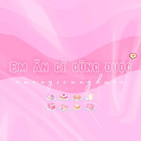 EM ĂN GÌ CŨNG ĐƯỢC - Minh Hieu