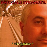 Hei fighetto - PASQUALE STRANGER