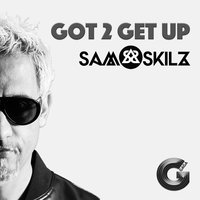 Got 2 Get Up - Sam Skilz