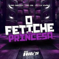 O Fetiche da Princesa - DJ LK CWB & MC ZS & MC Geday