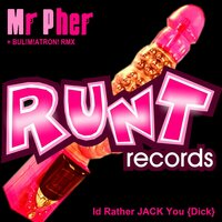 Id Rather Jack You {Dick} - Mr PheR