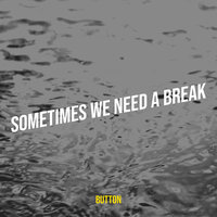 Sometimes We Need a Break - Button