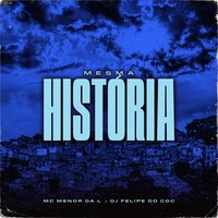 Mesma História - Mc Menor da L & DJ Felipe do CDC