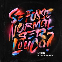 Se Fosse Normal Ser Louco? - LoreB & LoreB feat. Cris Braun, Fernando Nunes