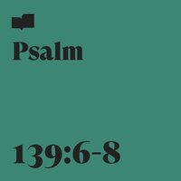 Psalm 139:6-8 - Verses & Ross King