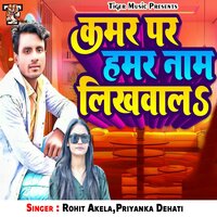 Kamar Par Hamar Naam Likhwala - Rohit Akela & Priyanka Dehati