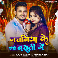 Nachaniya Ke Sanghe Barati Me - Raju Yadav & Prabha raj