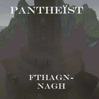 Fthagn-Nagh - Pantheist