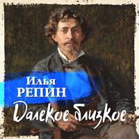 Илья Репин. «Далекое близкое». Часть 21 - Александр Бордуков