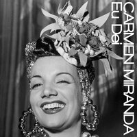 Eu Dei - Carmen Miranda