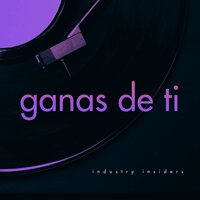 Ganas de Ti - Industry Insiders