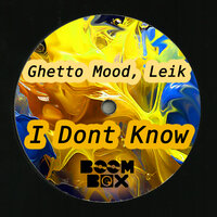 I Dont Know - Ghetto Mood & Leik