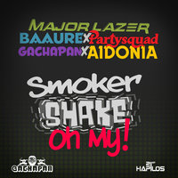 Smoker Shake Oh My! - Aidonia & Major Lazer & Party Squad & Baauer & Gachapan