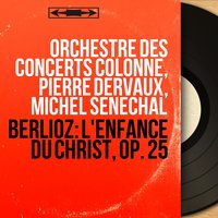 L'Enfance du Christ, Op. 25, Pt. 2 "La Fuite en Égypte": Le Repos de la Sainte Famille. "Les pèlerins étant venus" (Reciter, Angels) - Michel Senechal & Orchestre des Concerts Colonne & Pierre Dervaux & René Alix & Chœurs de la Radiodiffusion-Télévision Française & Orchestre des Concerts Colonne, Pierre Dervaux, Michel Sénéchal, Chœurs de la Radiodiffusion-Télévision Française, René Alix & Гектор Берлиоз