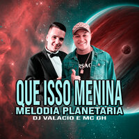 Que Isso Menina - Melodia Planetária - MC GH & MC VTK