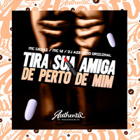 Tira Sua Amiga de Perto de Mim - DJ AZEVEDO ORIGINAL & Mc Gedai & MC 12