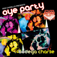 Oye Party - Rod Carrillo & Bodega Charlie & Rod Carrillo Presents Bodega Charlie & Tim Schommer