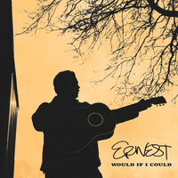 Would If I Could - ERNEST