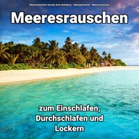 Meeresrauschen ohne Musik zum Entspannen - Meeresrauschen & Naturgeräusche & Meeresrauschen Sounds Arno Holmberg