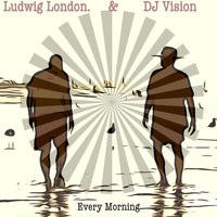 Every Morning (Dance Beat) - Ludwig London & DJ Vision & DJ Vision & Ludwig London
