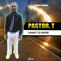 I Want to Know - Pastor T