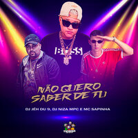 Nao Quero Saber de Tu - DJ Jéh Du 9 & Mc Sapinha & DJ NIZA MPC