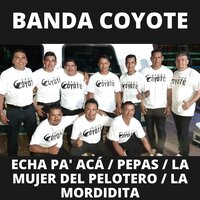 Echa Pa' Acá / Pepas / La Mujer del Pelotero / La Mordidita - Banda Coyote