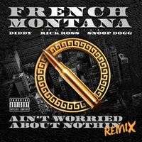 Ain't Worried About Nothin - French Montana & Diddy & Rick Ross & Snoop Dogg & P. Diddy