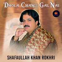 Dhola Changi Gal Nai - Shafaullah Khan Rokhri