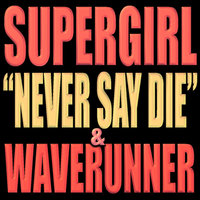 Never Say Die - Supergirl