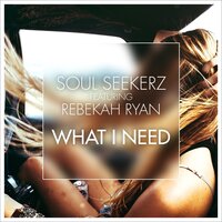What I Need - Soul Seekerz & Rebekah Ryan