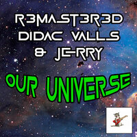 Our Universe - R3MAST3R3D & Didac Valls & Jerry
