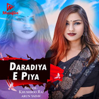 Daradiya E Piya - Khushboo Raj & Arun Yadav