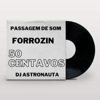 Passagem de Som Forrozin 50 Centavos - DJ ASTRONAUTA