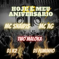 Hoje É Meu Aniversario - Mc Snaipis & MC AG & Two Maloka & DJ K2 & Dj Fuminho