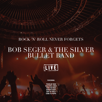Rock 'N' Roll Never Forgets - Bob Seger & The Silver Bullet Band