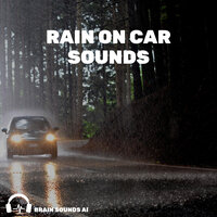 Rain on Car Sounds, Pt. 150 - Brain Sounds AI